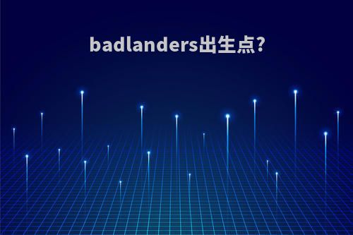 badlanders出生点?