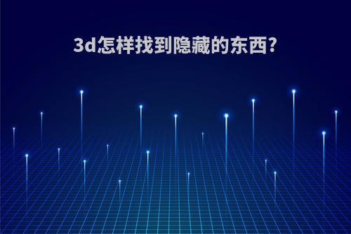 3d怎样找到隐藏的东西?