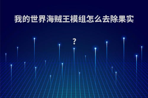 我的世界海贼王模组怎么去除果实?