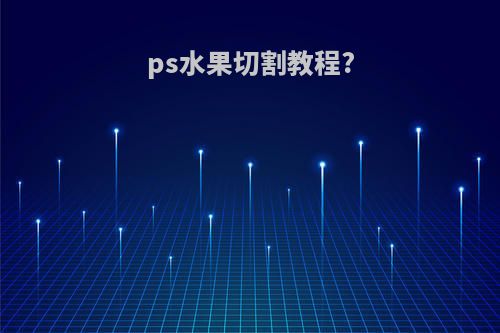 ps水果切割教程?