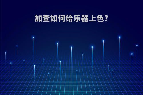 加查如何给乐器上色?