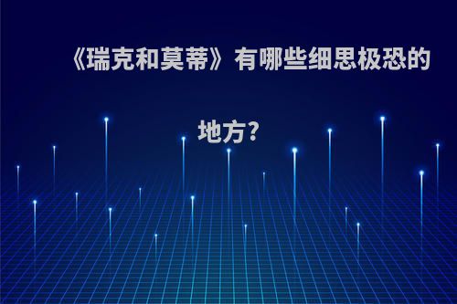 《瑞克和莫蒂》有哪些细思极恐的地方?