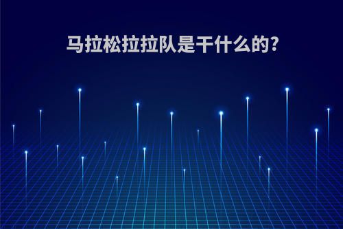 马拉松拉拉队是干什么的?