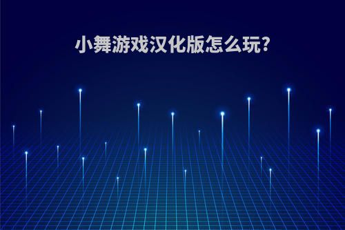 小舞游戏汉化版怎么玩?