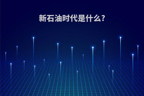 新石油时代是什么?