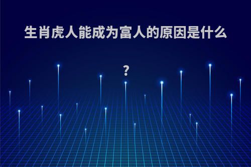 生肖虎人能成为富人的原因是什么?