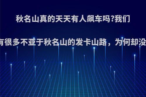 秋名山真的天天有人飙车吗?我们国内也有很多不亚于秋名山的发卡山路，为何却没人飙车?