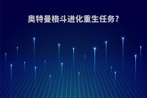 奥特曼格斗进化重生任务?