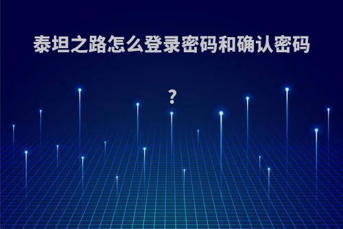 泰坦之路怎么登录密码和确认密码?