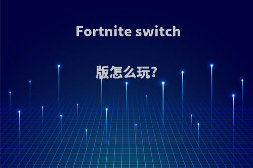 Fortnite switch版怎么玩?