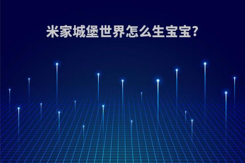 米家城堡世界怎么生宝宝?