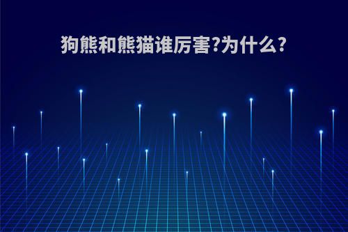 狗熊和熊猫谁厉害?为什么?