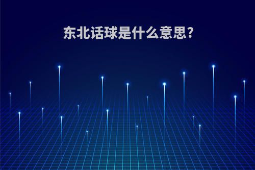 东北话球是什么意思?