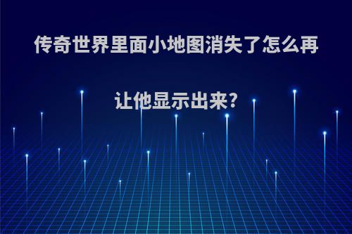 传奇世界里面小地图消失了怎么再让他显示出来?