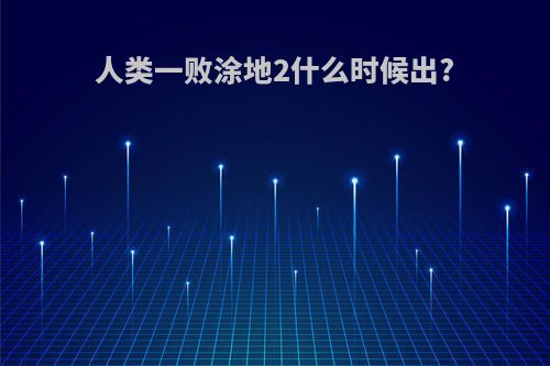 人类一败涂地2什么时候出?