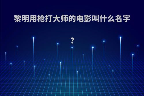 黎明用枪打大师的电影叫什么名字?