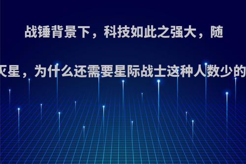 战锤背景下，科技如此之强大，随时可以灭星，为什么还需要星际战士这种人数少的兵种呢?